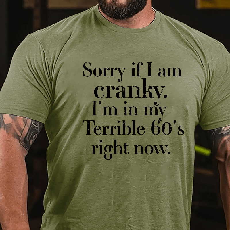 Sorry If I'm Cranky I'm In My Terrible 60's Right Now Cotton T-shirt