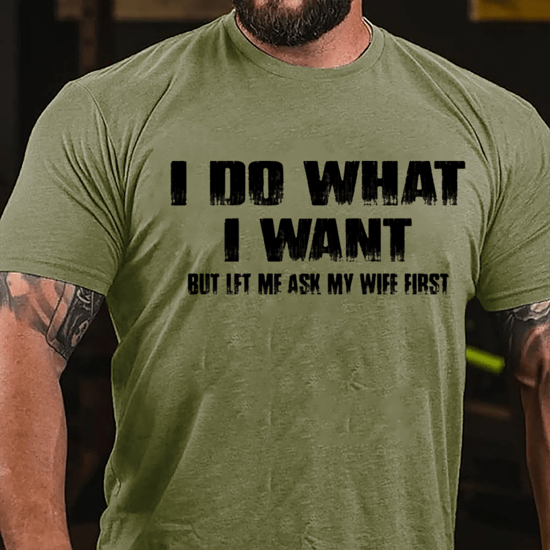 I Do What I Want But Let Me Ask My Wife First Cotton T-shirt