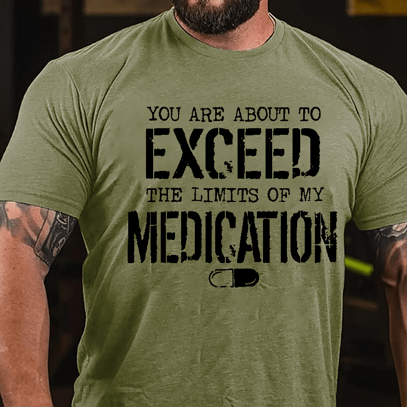 You Are About To Exceed The Limits Of My Medication Men's Funny Cotton T-shirt