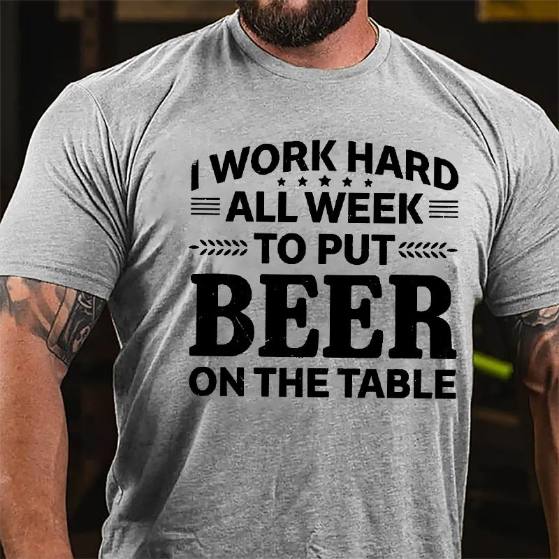 I Work Hard All Week To Put Beer On The Table Cotton T-shirt