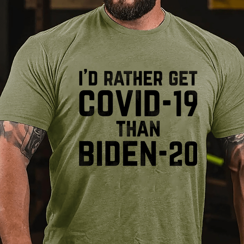 I'd Rather Get Covid-19 Than Biden-20 Cotton T-shirt