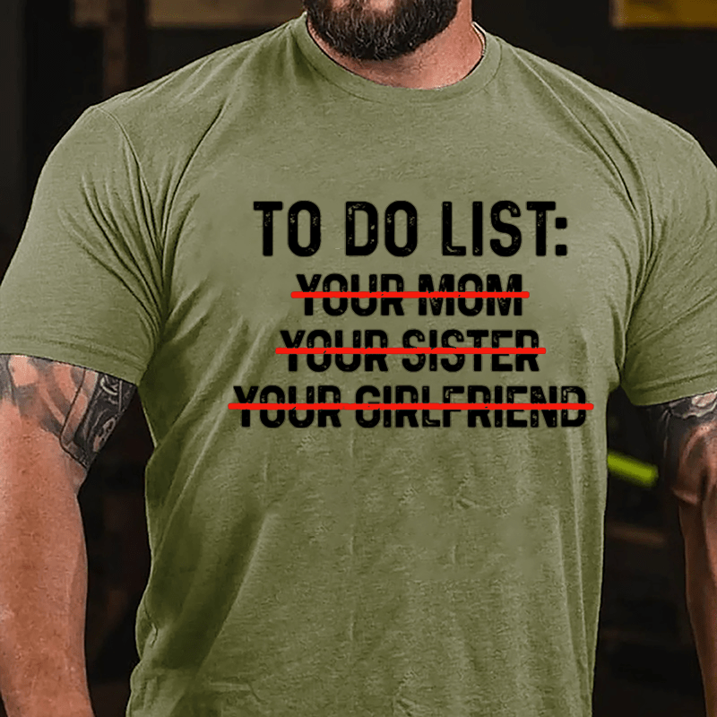 To Do List: Your Mom Your Sister Your Girlfriend Cotton T-shirt