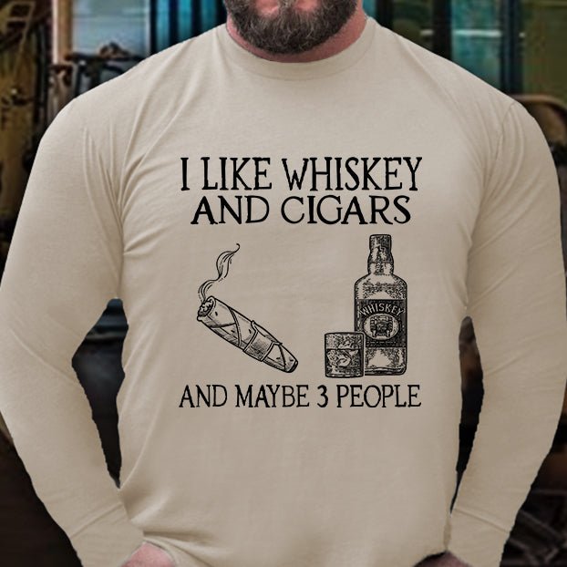 I Like Whiskey And Cigars And Maybe 3 People Long Sleeve Shirt