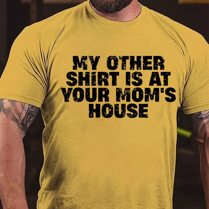 My Other Shirt Is At Your Mom's House Cotton T-shirt