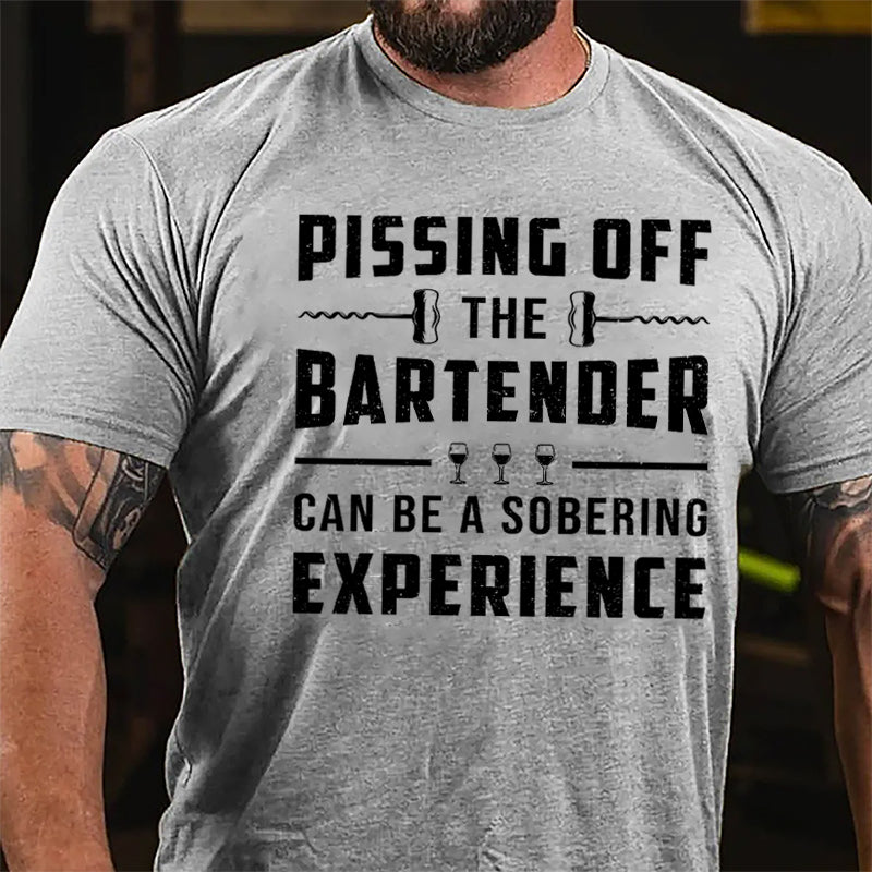 Pissing Off The Bartender Can Be A Sobering Experience Cotton T-shirt