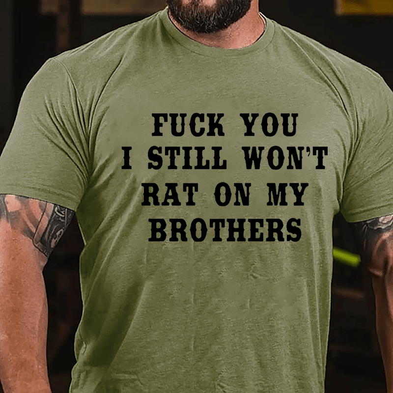 Fuck You I Still Won't Rat On My Brothers Cotton T-shirt