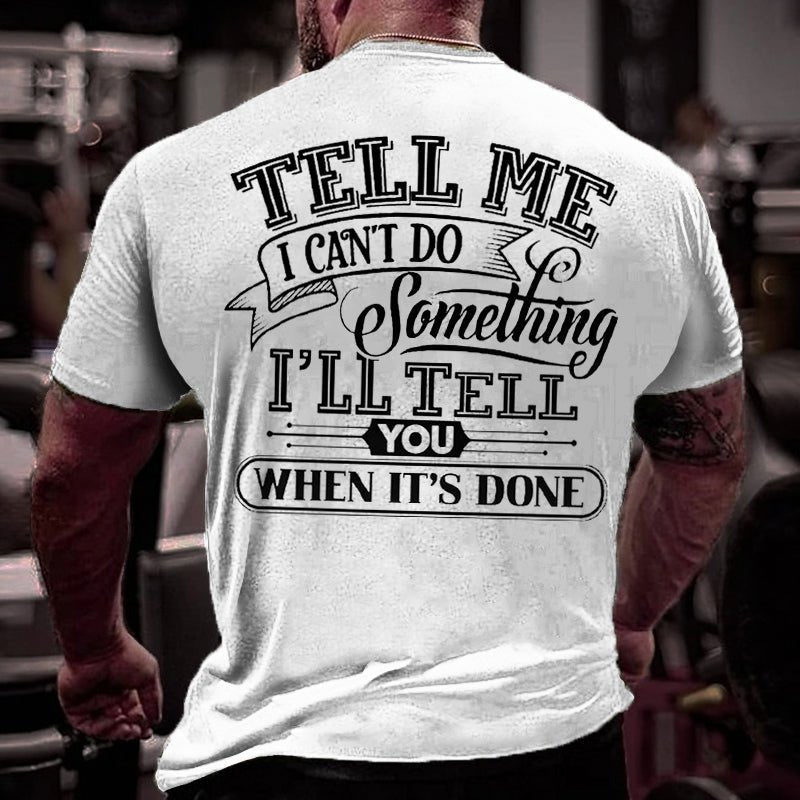 Tell Me I Can't Do Something I'll Tell You When It's Done Men Cotton T-shirt