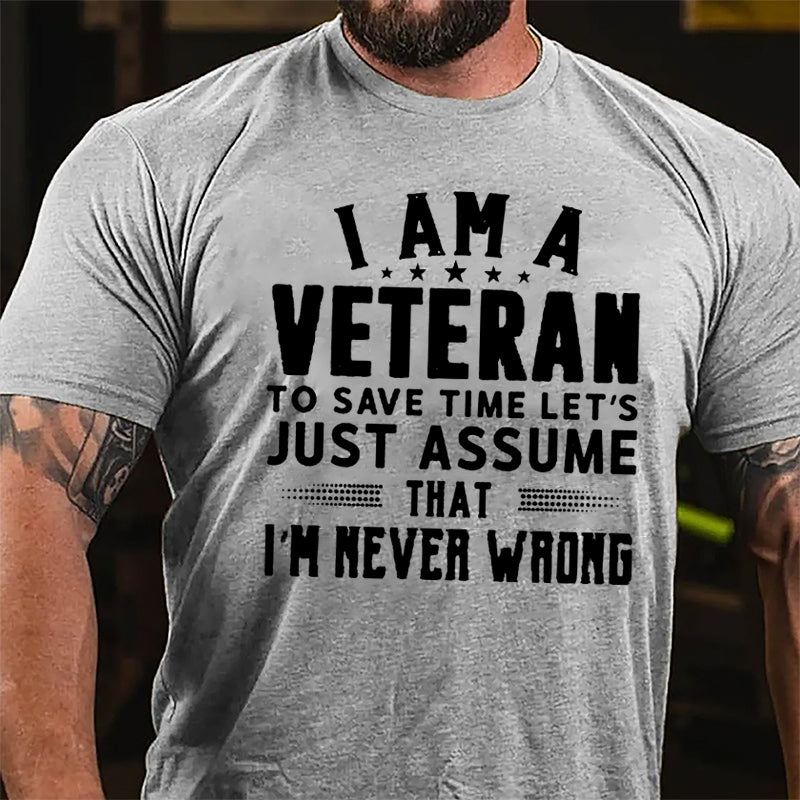 I Am A Veteran To Save Time Let's Just Assume That I'm Never Wrong Cotton T-shirt