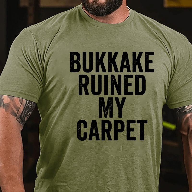 Bukkake Ruined My Carpet Cotton T-shirt