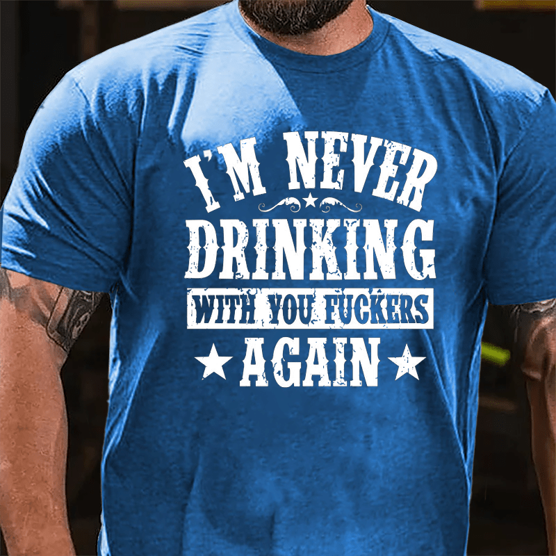 Maturelion I'm Never Drinking With You Fuckers Again Cotton T-shirt