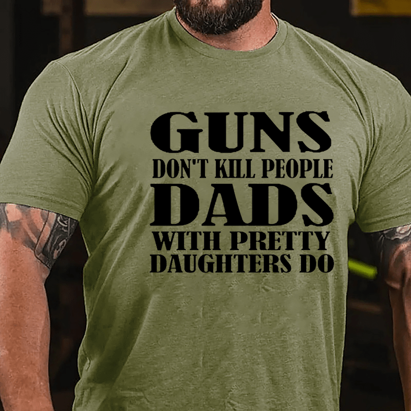 Guns Don't Kill People Dads With Pretty Daughters Do Funny Men's Cotton T-shirt