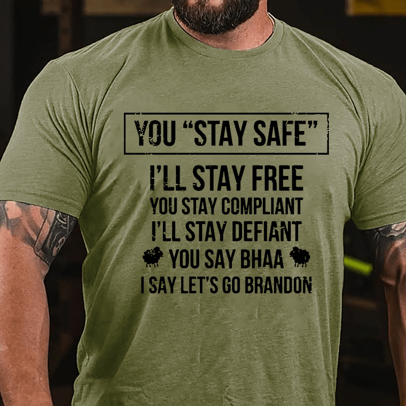 You Stay Safe I'll Stay Free You Stay Compliant I'll Stay Defiant You Say Bahh I Say Let's Go Brandon Cotton T-shirt