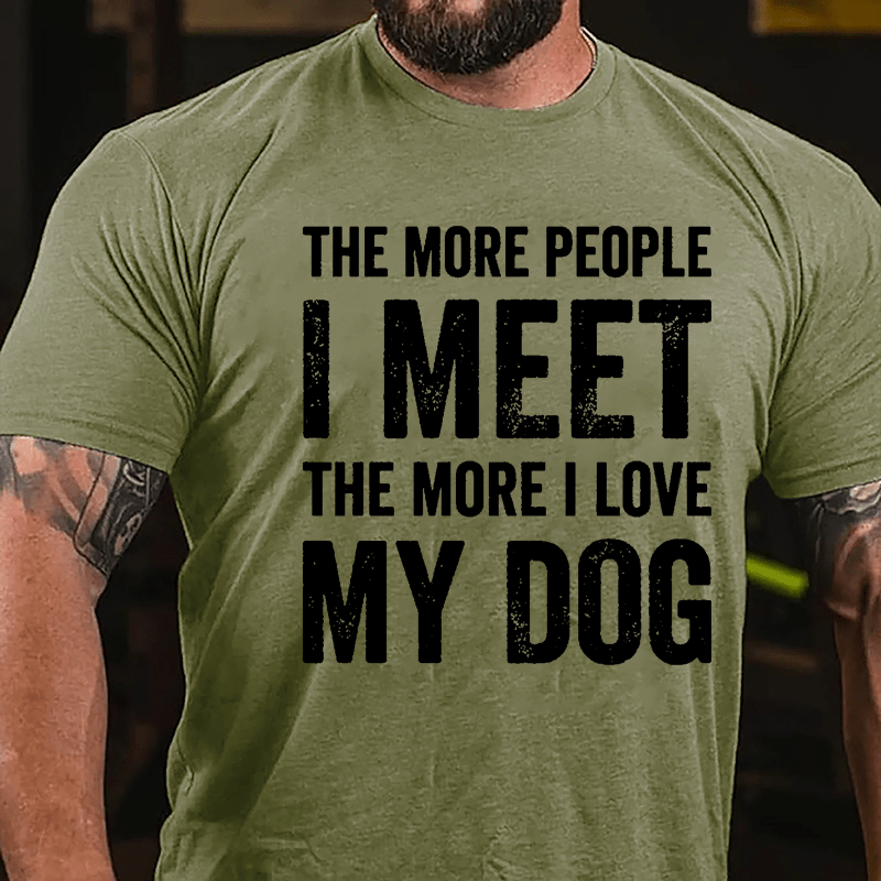 The More People I Meet The More I Love My Dog Cotton T-shirt