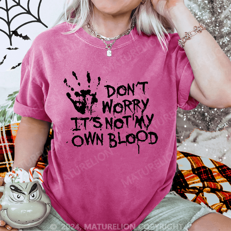 Maturelion Halloween Don't Worry It's Not My Own Blood Washed T-Shirt