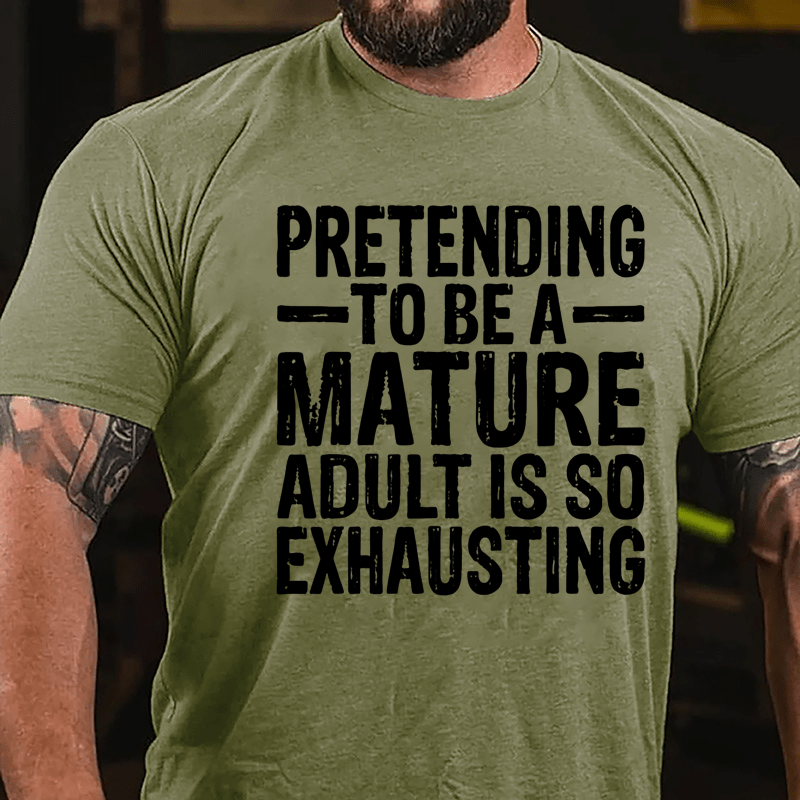 Pretending To Be A Mature Adult Is So Exhausting Cotton T-shirt