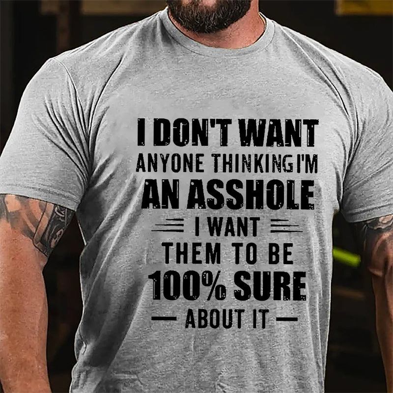 I Don't Want Anyone Thinking I'm An Asshole I Want Them To Be 100% Sure About It Cotton T-shirt