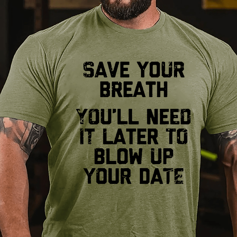 Save Your Breath You'll Need It Later To Blow Up Your Date Cotton T-shirt