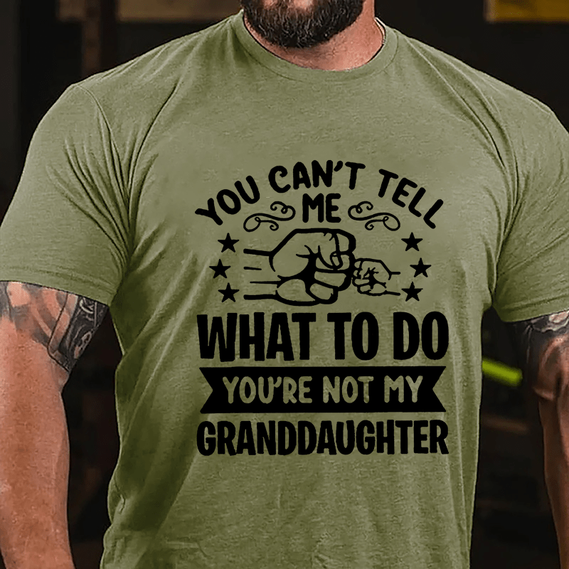 You Can't Tell Me What To Do You're Not My Granddaughter Men's Cotton T-shirt