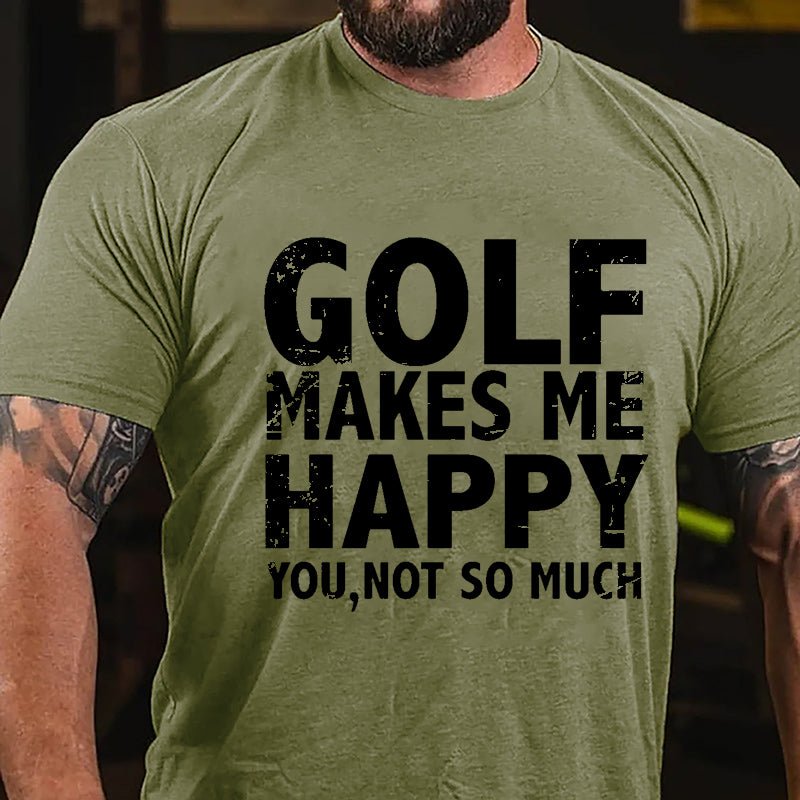 Golf Makes Me Happy, You, Not So Much Cotton T-shirt