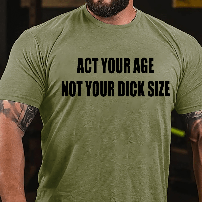 Act Your Age Not Your Dick Size Cotton T-shirt