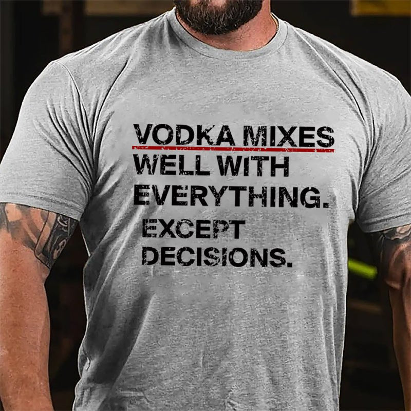 Vodka Mixes Well With Everything Except Decisions Cotton T-shirt