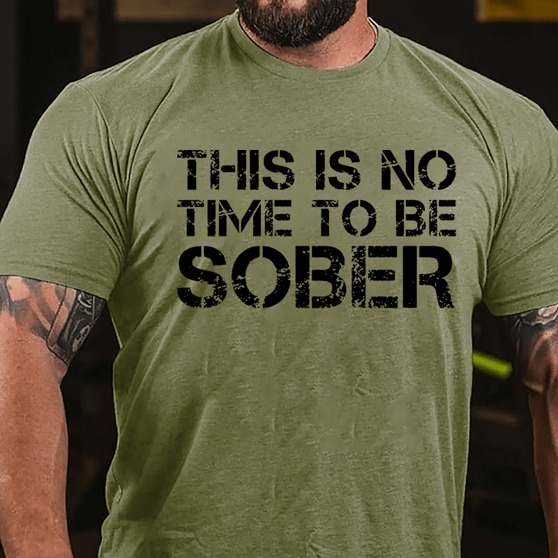 This Is No Time To Be Sober Cotton T-shirt