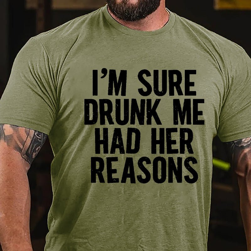 I'm Sure Drunk Me Had Her Reasons Cotton T-shirt