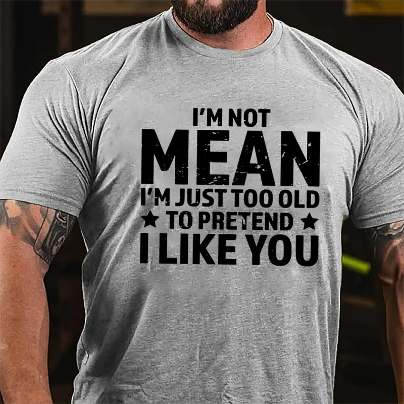 I'm Not Mean I'm Just Too Old To Pretend I Like You Men's Cotton T-shirt