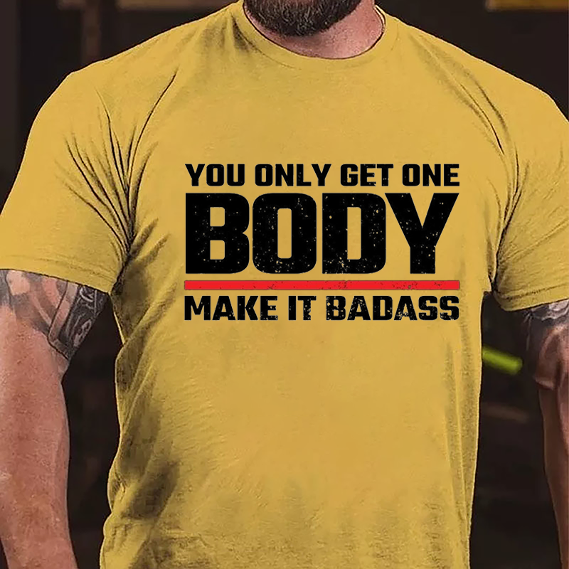 You Only Get One Body Make It Badass Funny Cotton T-shirt