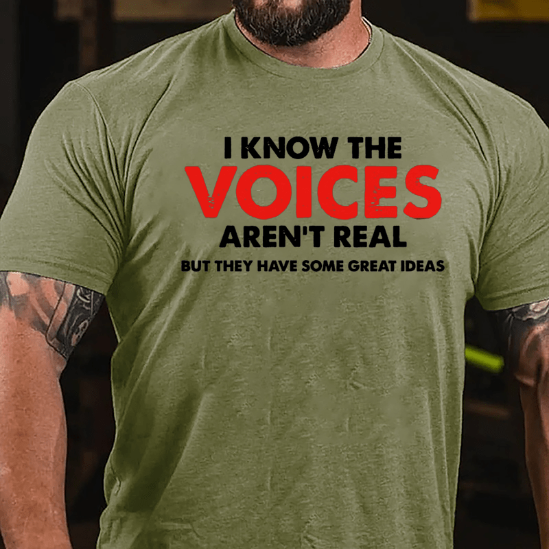 I Know The Voices Aren't Real But They Have Some Great Ideas Cotton T-shirt