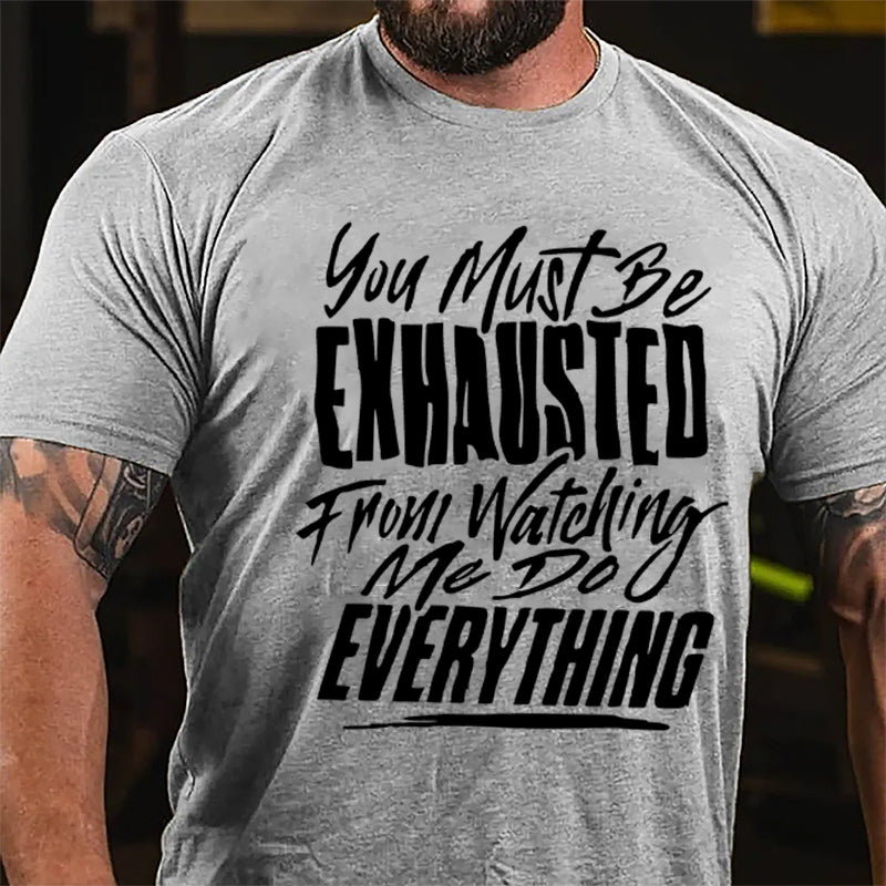 You Must Be Exhausted From Watching Me Do Everything Cotton T-shirt