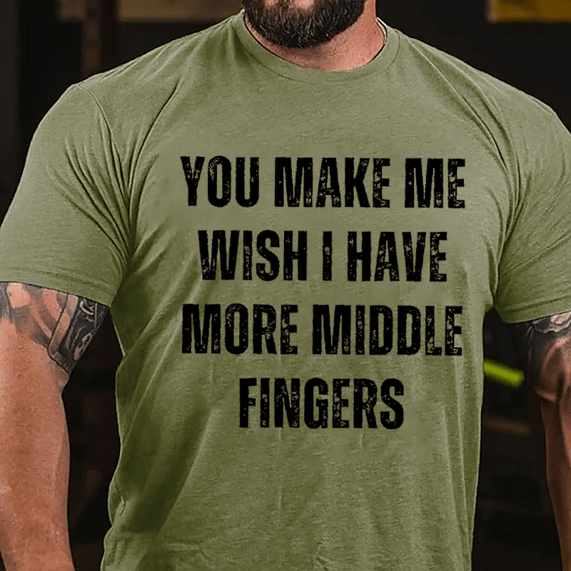 You Make Me Wish I Have More Middle Fingers Cotton T-shirt