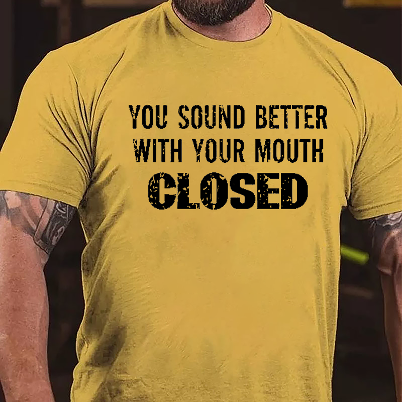 You Sound Better With You Mouth Closed Funny Cotton T-shirt