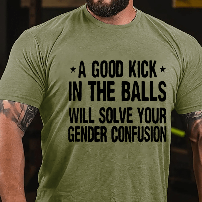 A Good Kick In The Balls Will Solve Your Gender Confusion Men's Cotton T-shirt