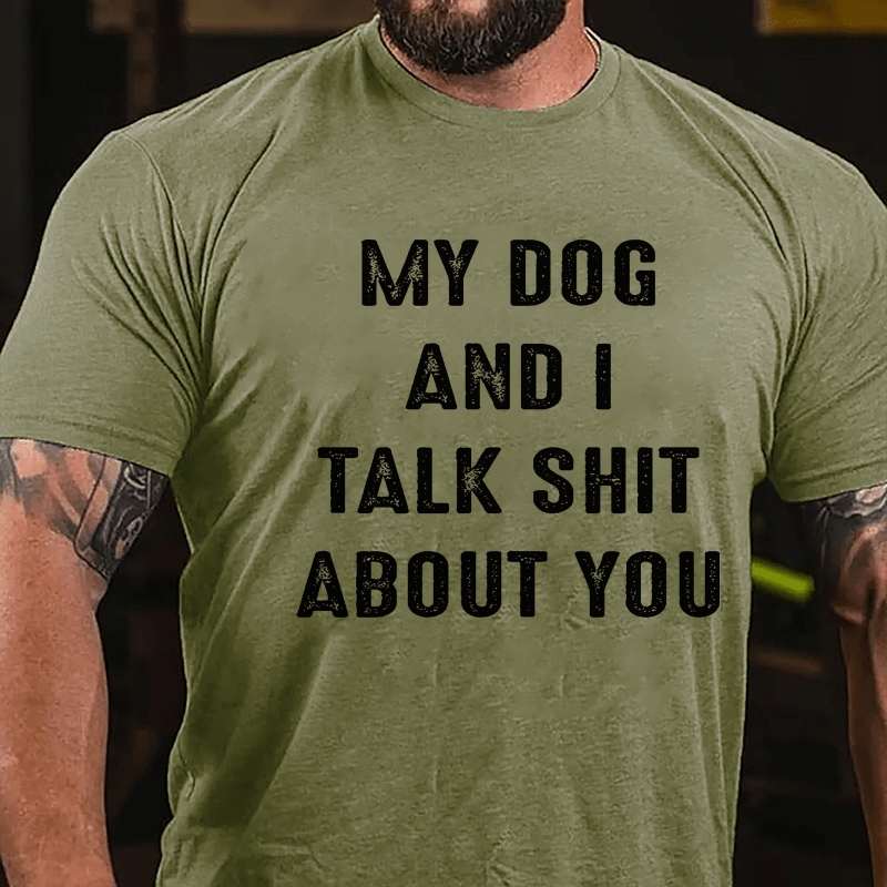 My Dog And I Talk Shit About You Cotton T-shirt