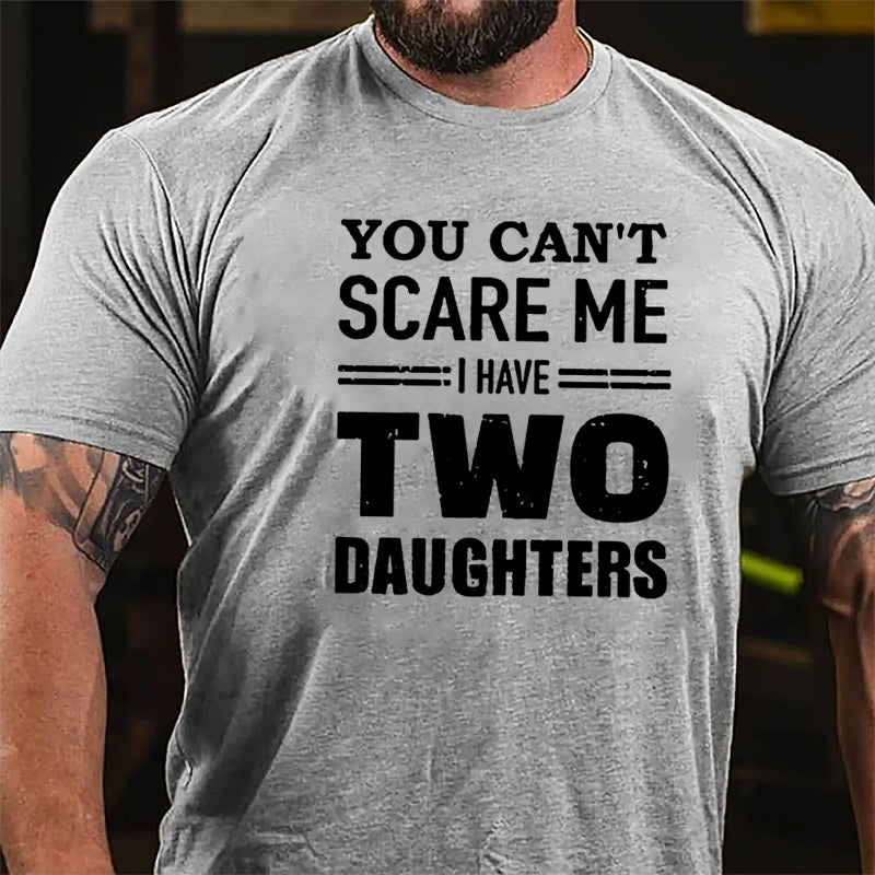 You Can't Scare Me I Have Two Daughters Cotton T-shirt