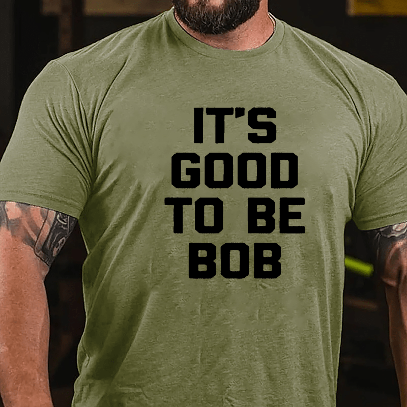 It's Good To Be Bob Cotton T-shirt