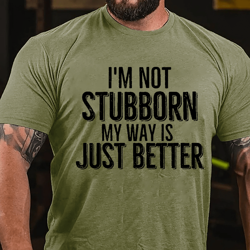 I'm Not Stubborn My Way Is Just Better Cotton T-shirt