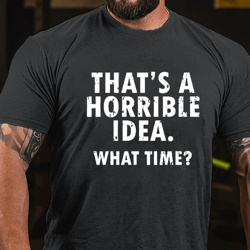 That's A Horrible Idea What Time? Cotton T-shirt