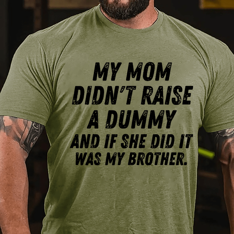 My Mom Didn't Raise A Dummy And If She Did It Was My Brother Men's Funny Cotton T-shirt