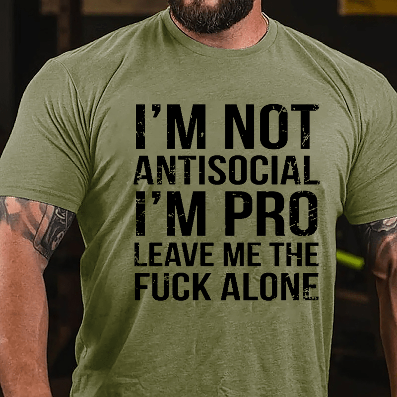 I'm Not Antisocial I'm Pro Leave Me The Fuck Alone Cotton T-shirt