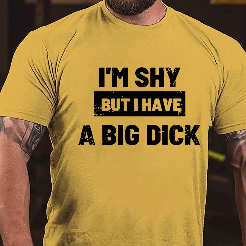 I'm Shy But I Have A Big Dick Funny Cotton T-shirt