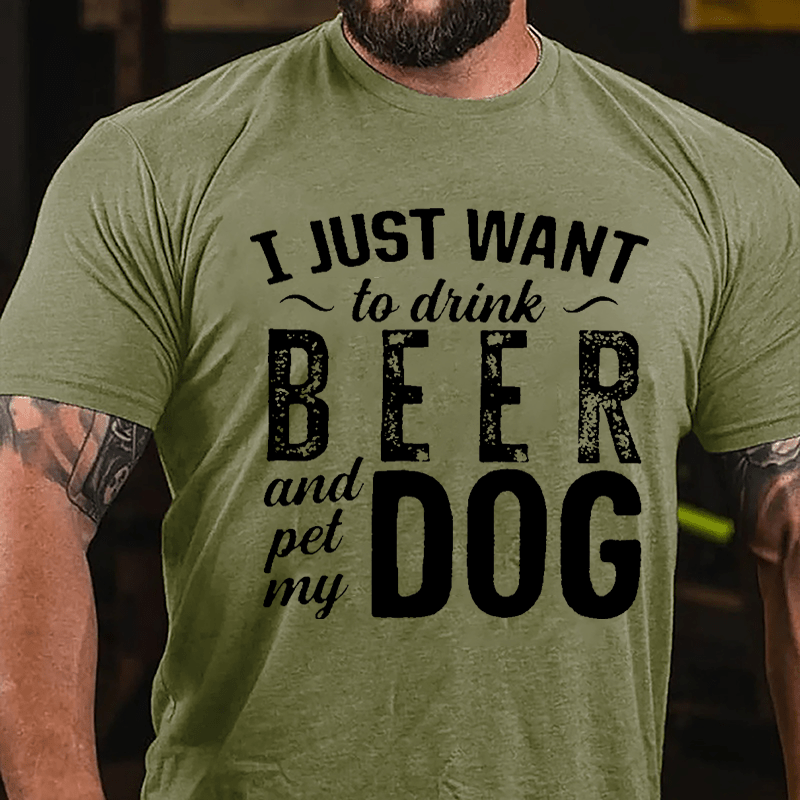 I Just Want To Drink Beer And Pet My Dog Cotton T-shirt