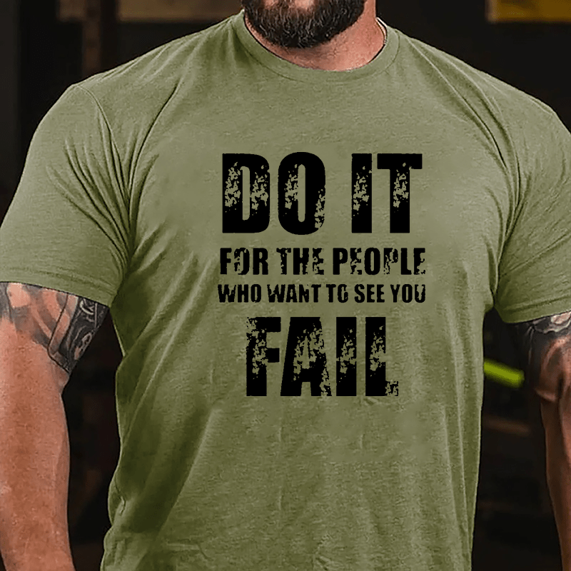 Do It For The People Who Want To See You Fail Cotton T-shirt