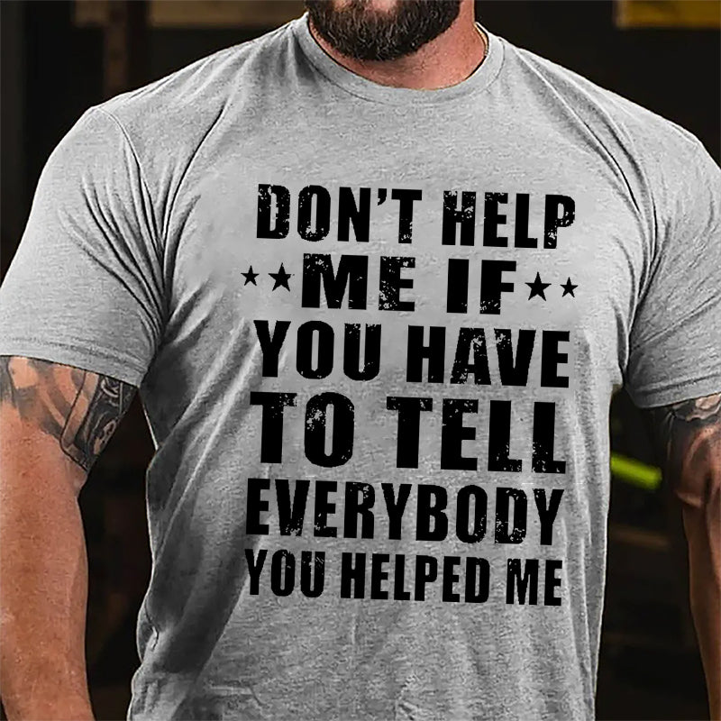 Don't Help Me If You Have To Tell Everybody You Helped Me Cotton T-shirt