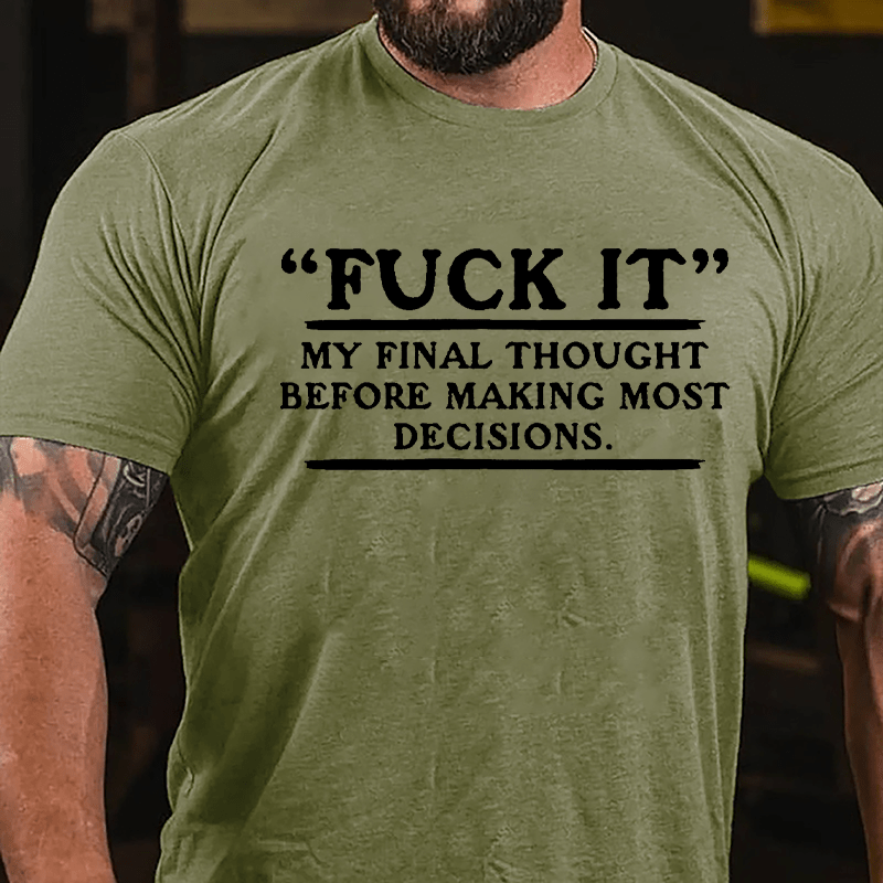 "Fuck It" My Final Thought Before Making Most Decisions Cotton T-shirt