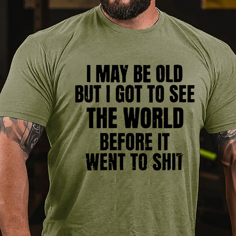 I May Be Old But I Got To See The World Before It Went To Shit Cotton T-shirt