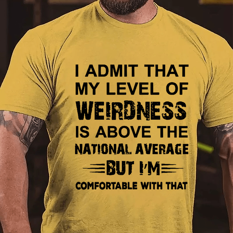 Men's I Admit That My Level Of Weirdness Is Above The National Average But I'm comfortable With That Cotton T-shirt