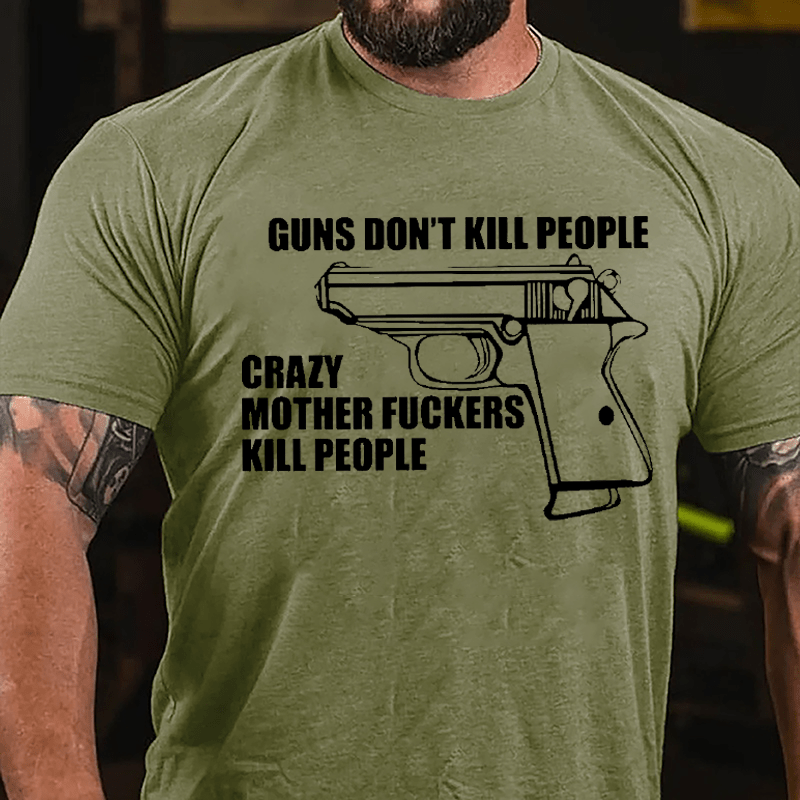 Guns Don't Kill People Crazy Mother Fuckers Kill People Cotton T-shirt