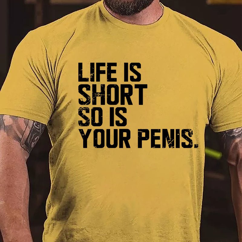 Life Is Short So Is Your Penis Cotton T-shirt